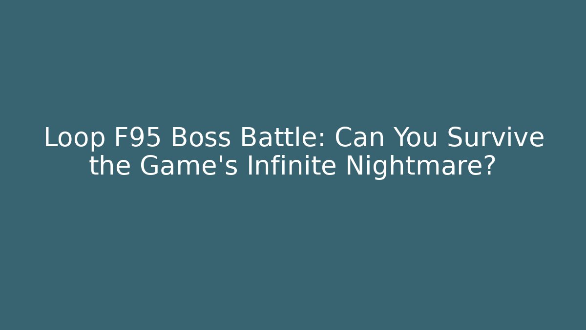 Loop F95 Boss Battle: Can You Survive the Game’s Infinite Nightmare? - Felix Cat Insurance