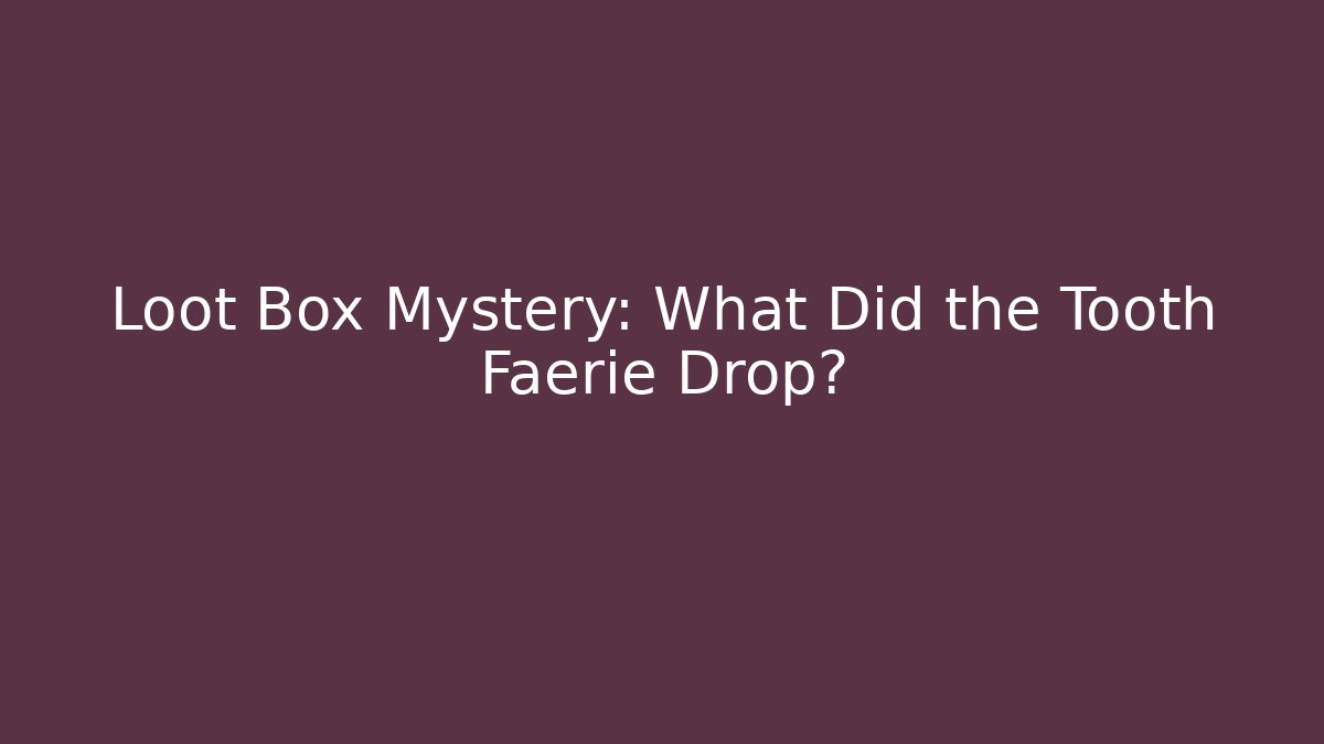 Loot Box Mystery: What Did the Tooth Faerie Drop?