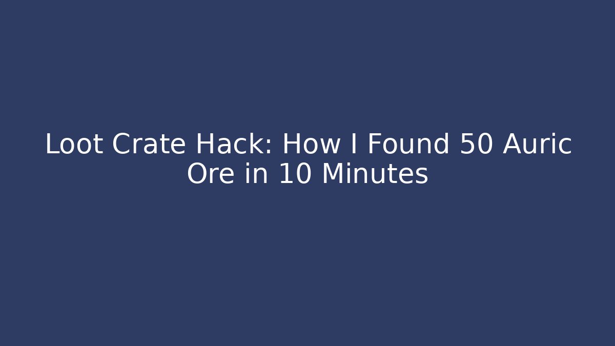 Loot Crate Hack: How I Found 50 Auric Ore in 10 Minutes