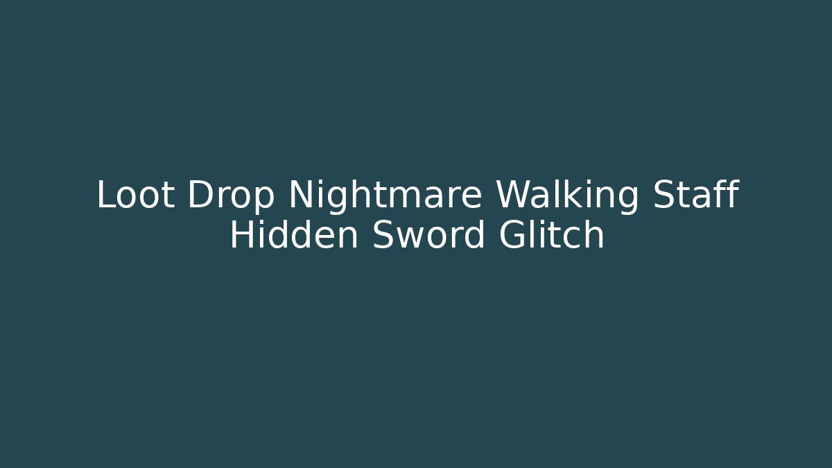 Loot Drop Nightmare Walking Staff Hidden Sword Glitch