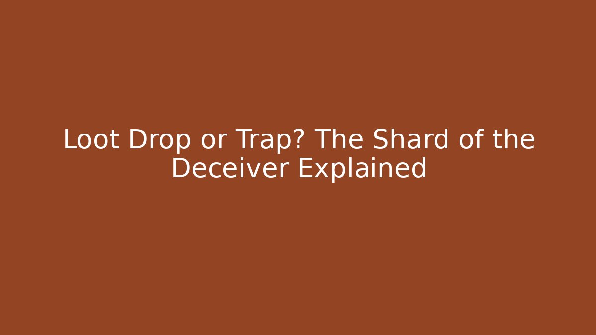 Loot Drop or Trap? The Shard of the Deceiver Explained