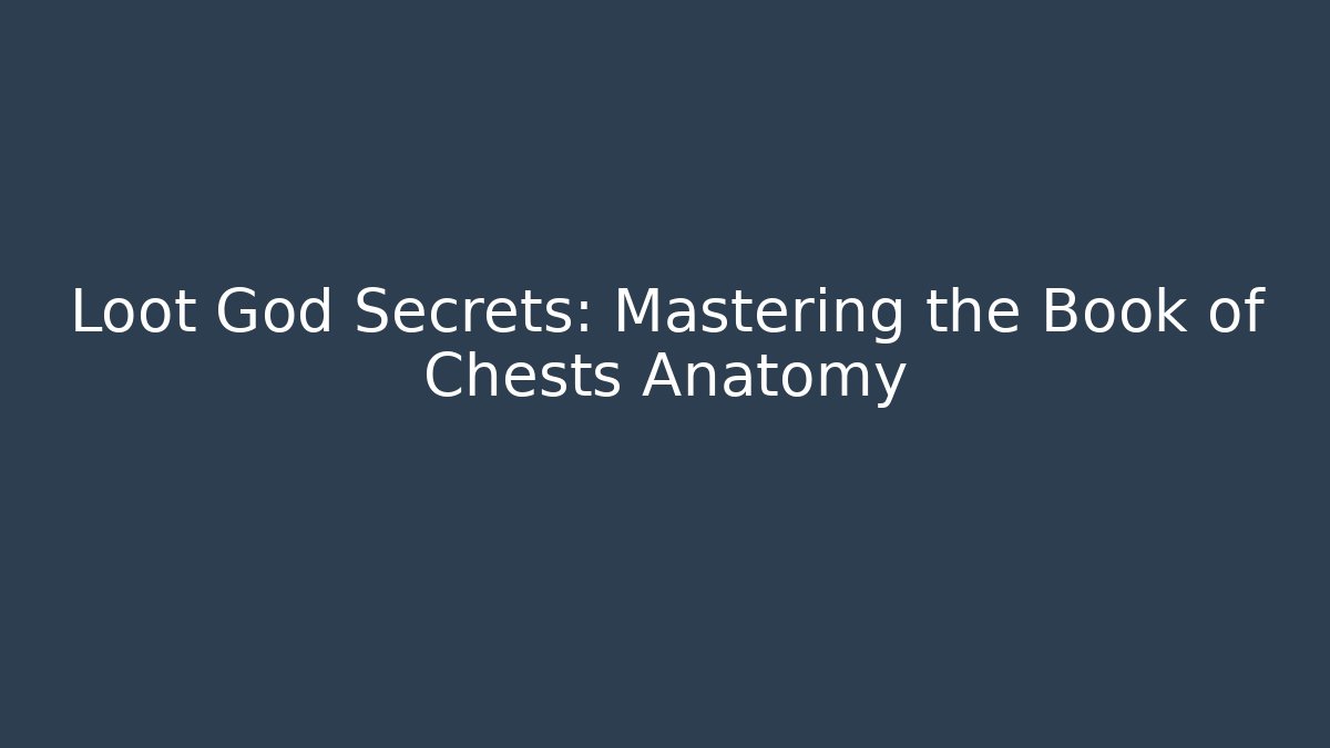 Loot God Secrets: Mastering the Book of Chests Anatomy
