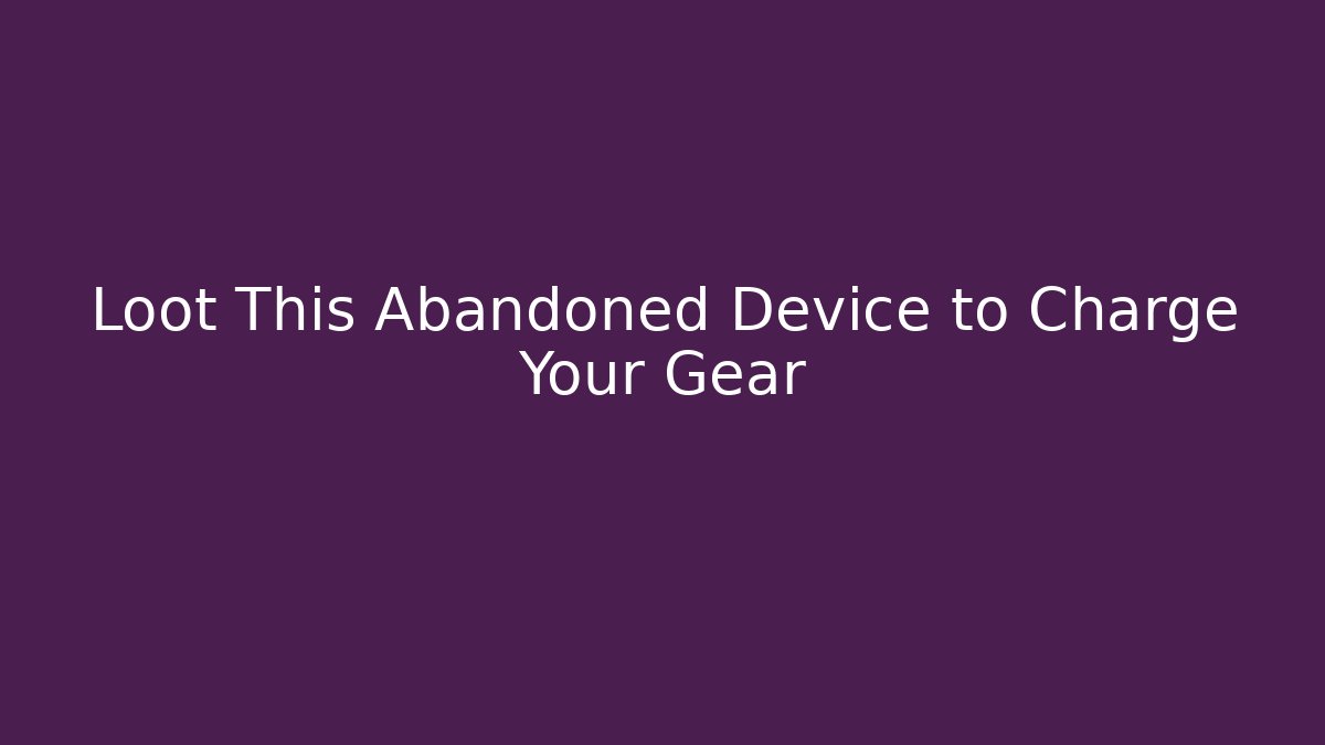 Loot This Abandoned Device to Charge Your Gear