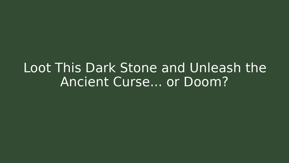 Loot This Dark Stone and Unleash the Ancient Curse... or Doom?