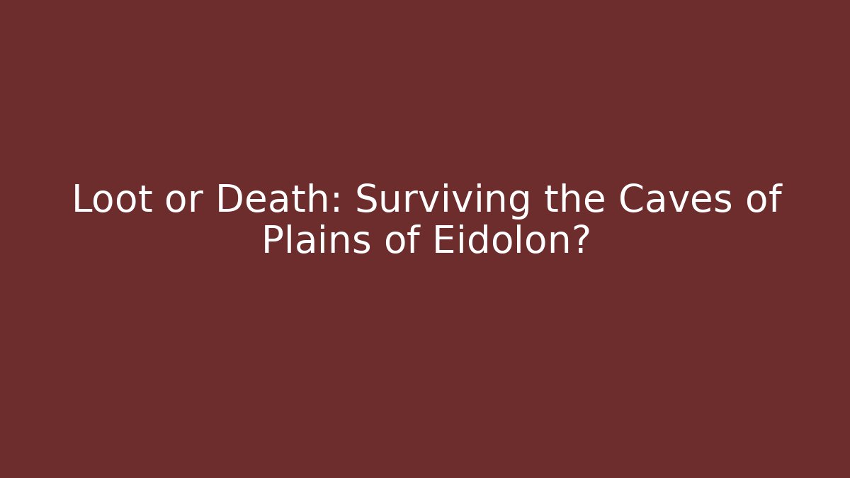 Loot or Death: Surviving the Caves of Plains of Eidolon?