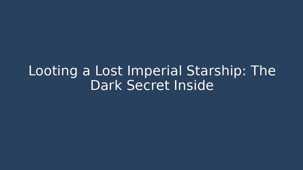 Looting a Lost Imperial Starship: The Dark Secret Inside