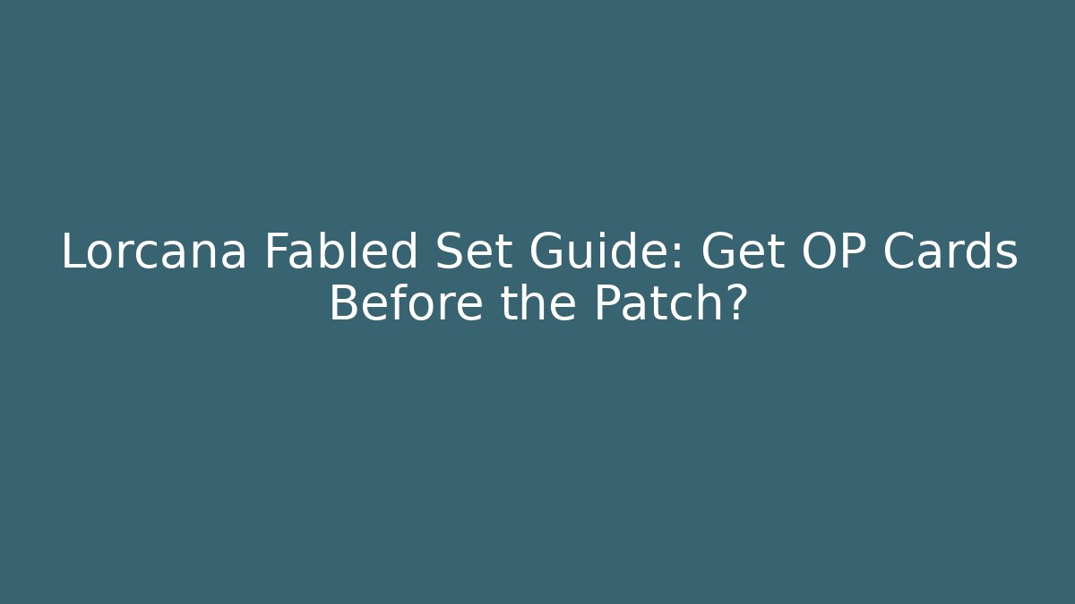 Lorcana Fabled Set Guide: Get OP Cards Before the Patch?