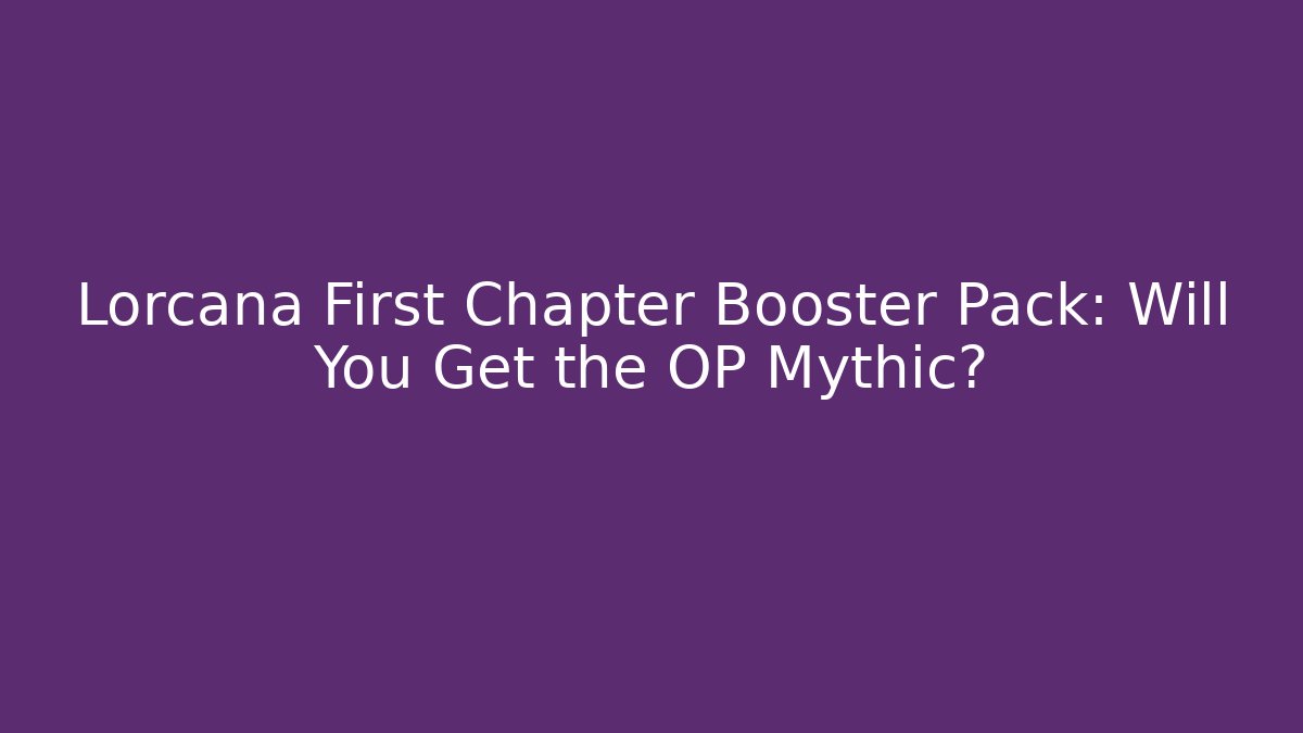 Lorcana First Chapter Booster Pack: Will You Get the OP Mythic?