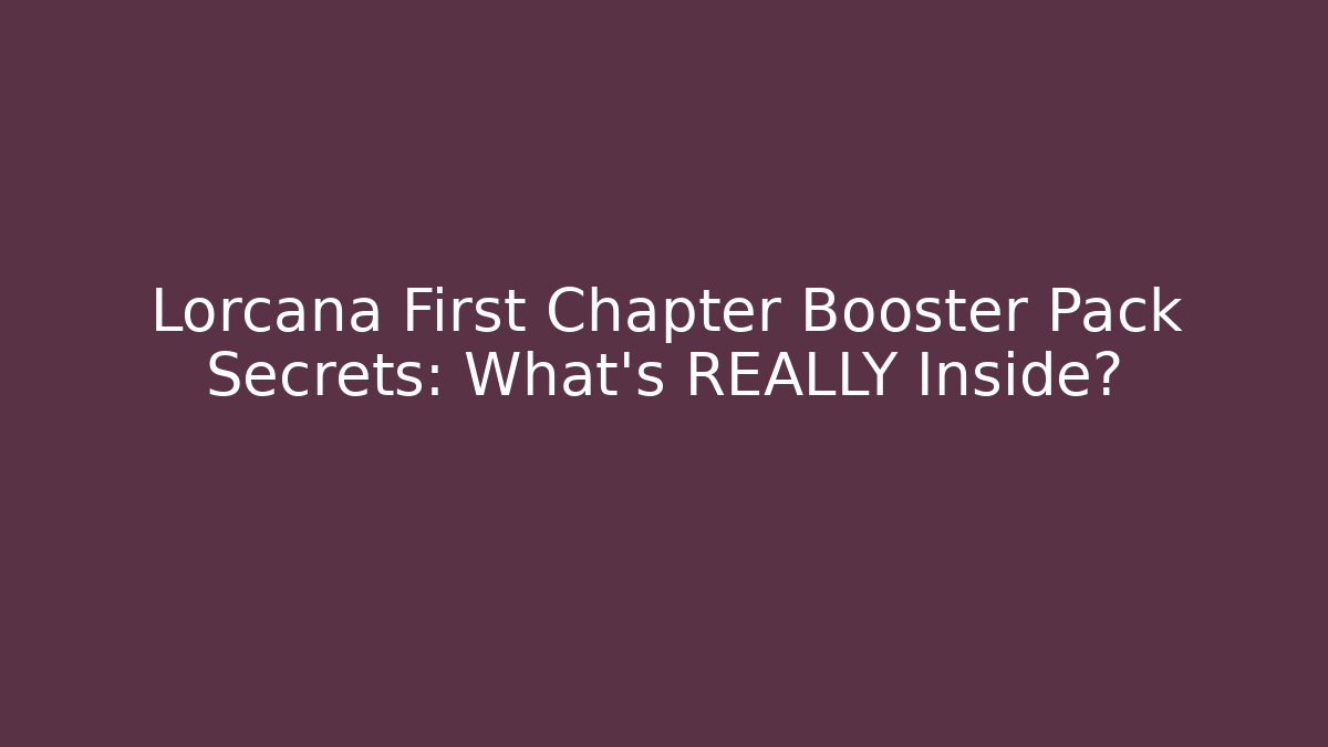 Lorcana First Chapter Booster Pack Secrets: What’s REALLY Inside?