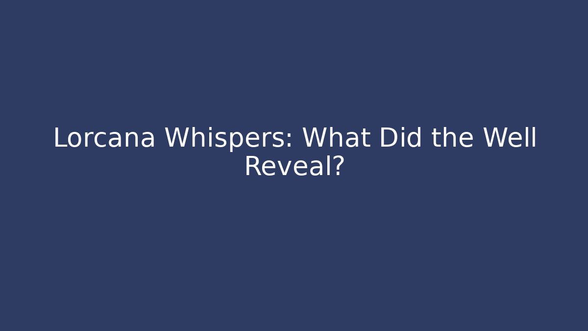 Lorcana Whispers: What Did the Well Reveal?