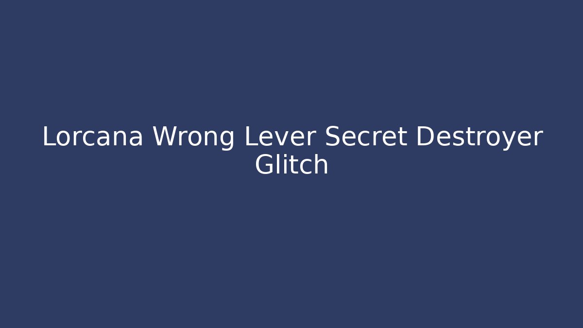 Lorcana Wrong Lever Secret Destroyer Glitch