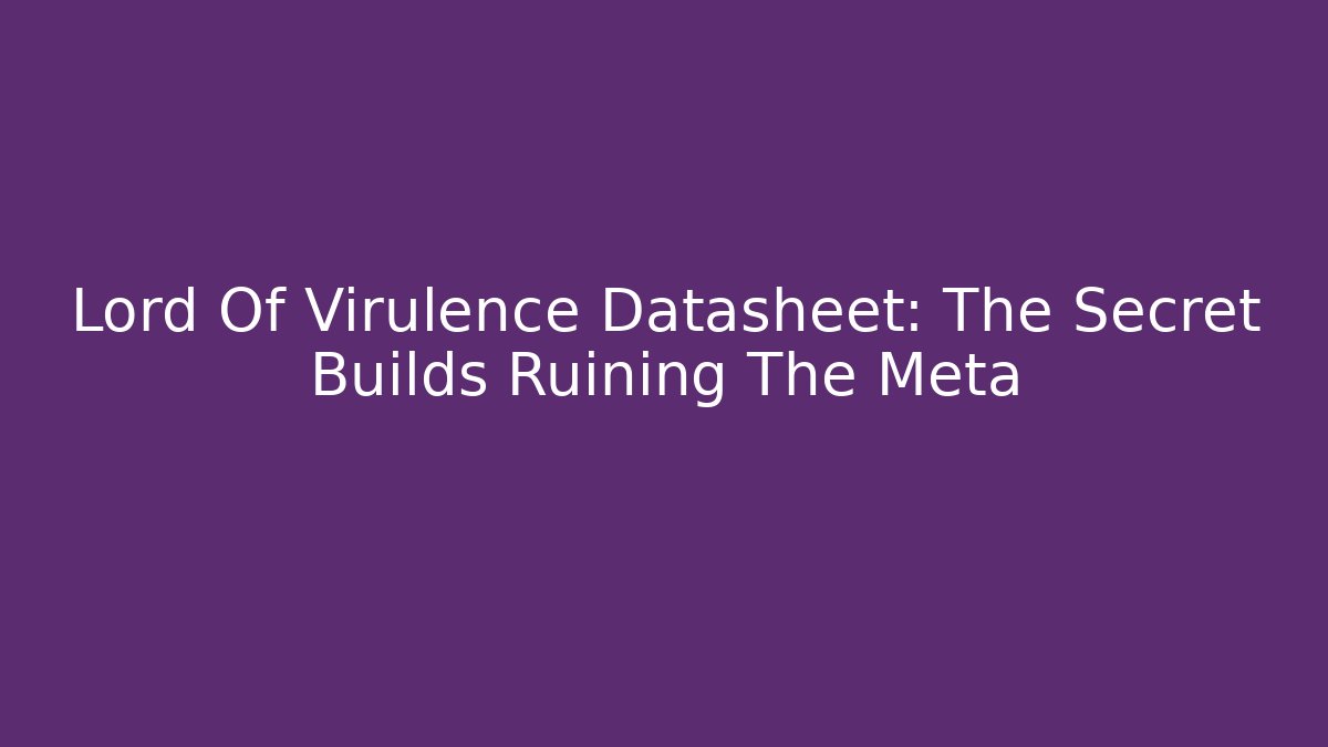 Lord Of Virulence Datasheet: The Secret Builds Ruining The Meta