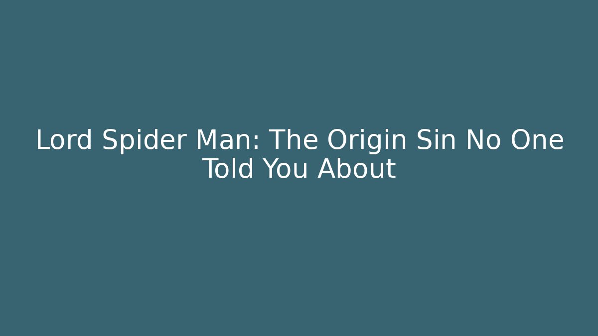 Lord Spider Man: The Origin Sin No One Told You About