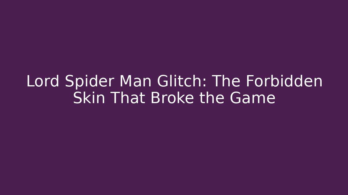 Lord Spider Man Glitch: The Forbidden Skin That Broke the Game