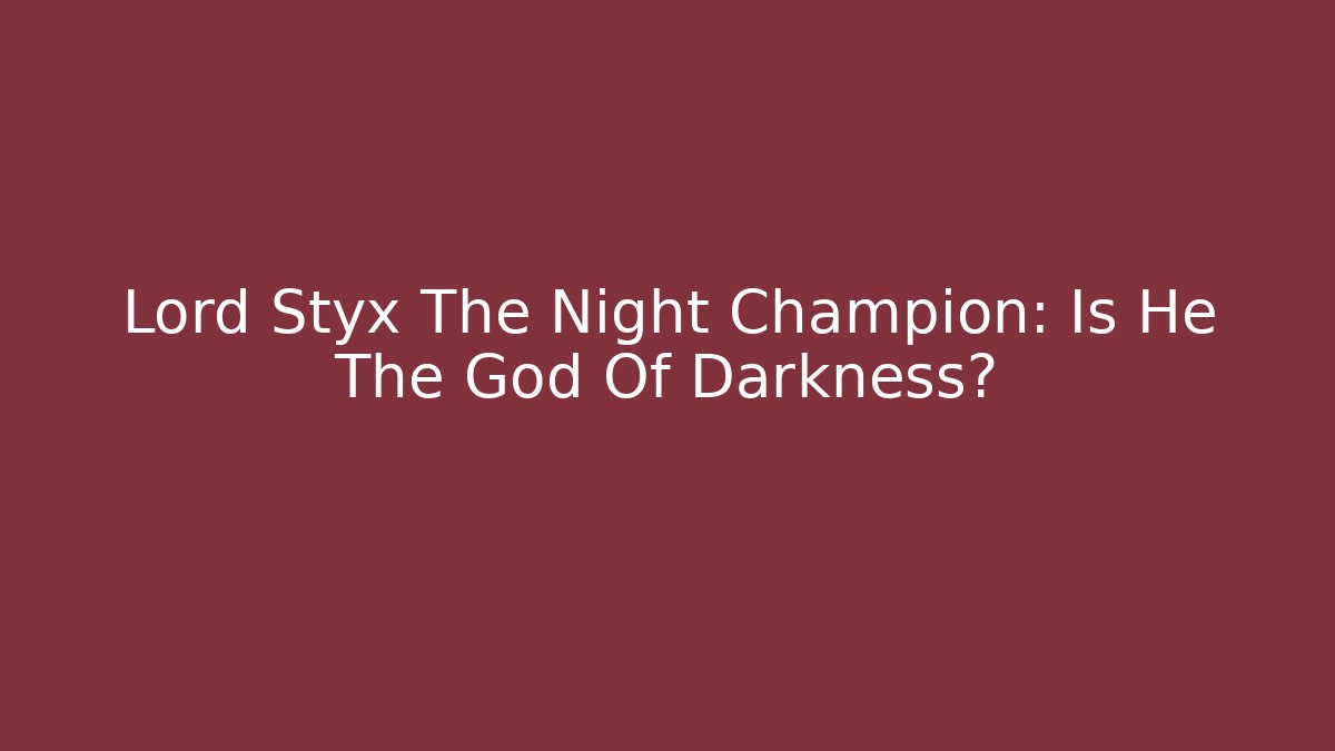 Lord Styx The Night Champion: Is He The God Of Darkness?