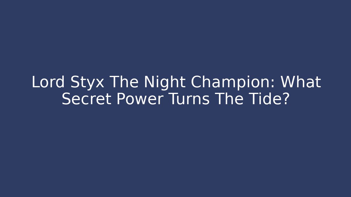 Lord Styx The Night Champion: What Secret Power Turns The Tide?