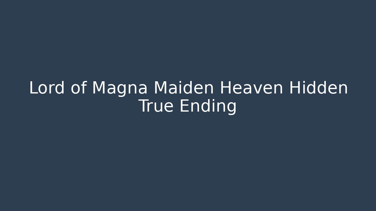 Lord of Magna Maiden Heaven Hidden True Ending