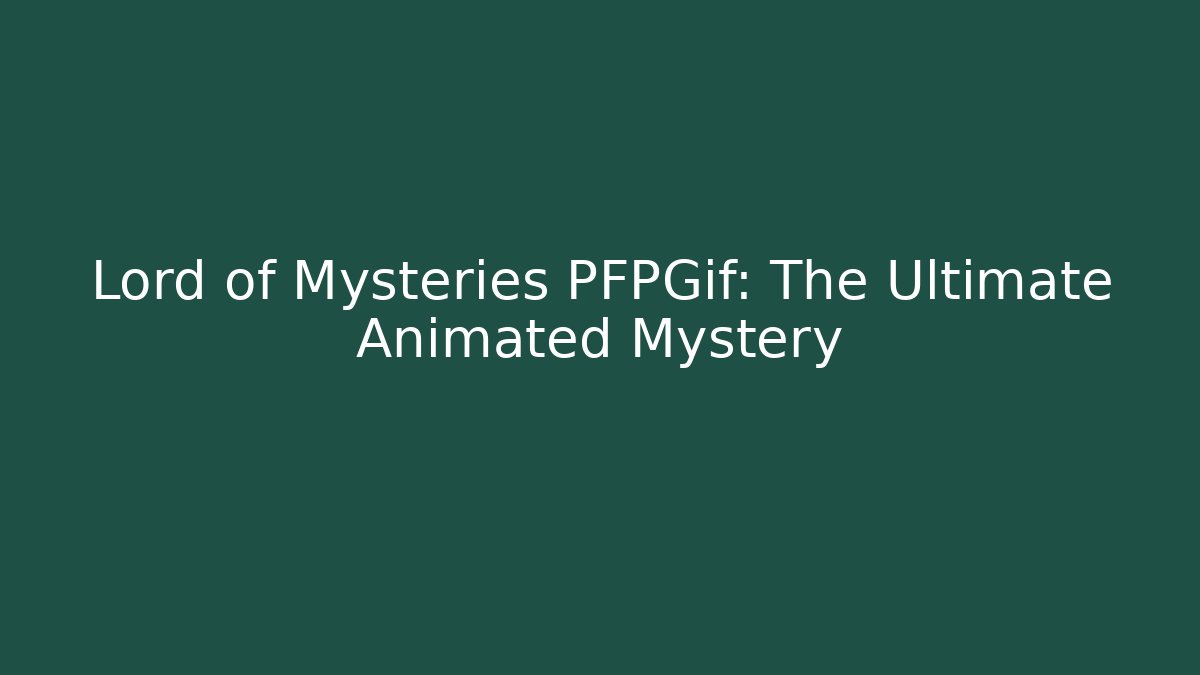 Lord of Mysteries PFPGif: The Ultimate Animated Mystery