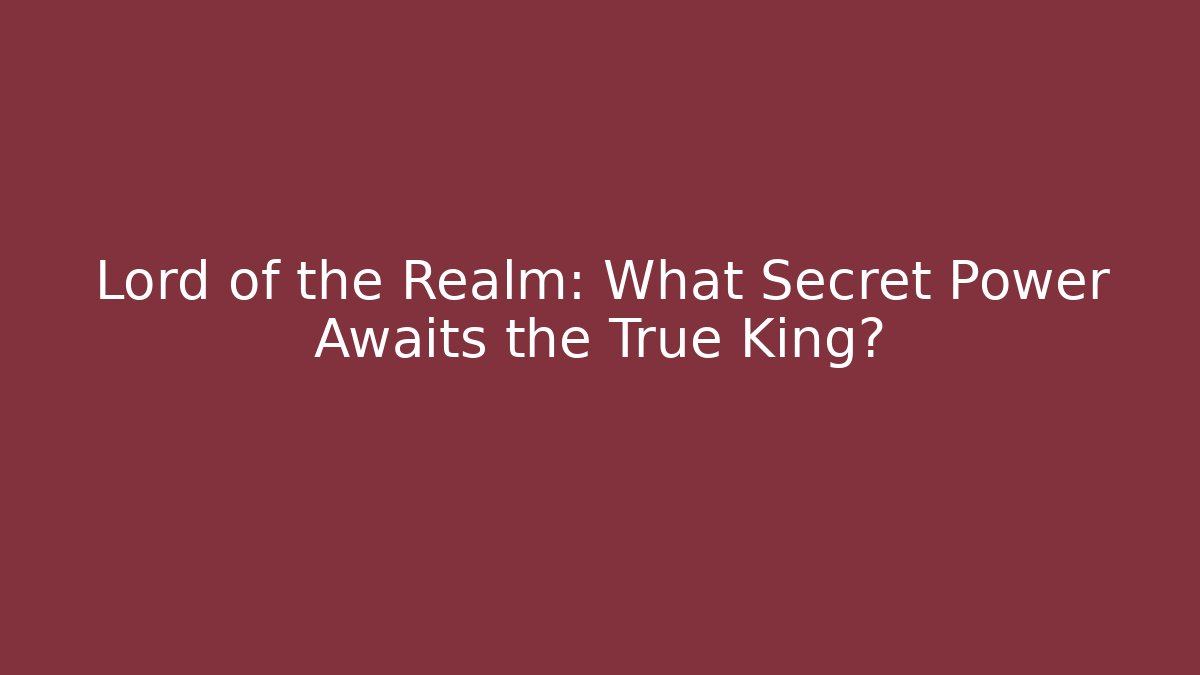 Lord of the Realm: What Secret Power Awaits the True King?