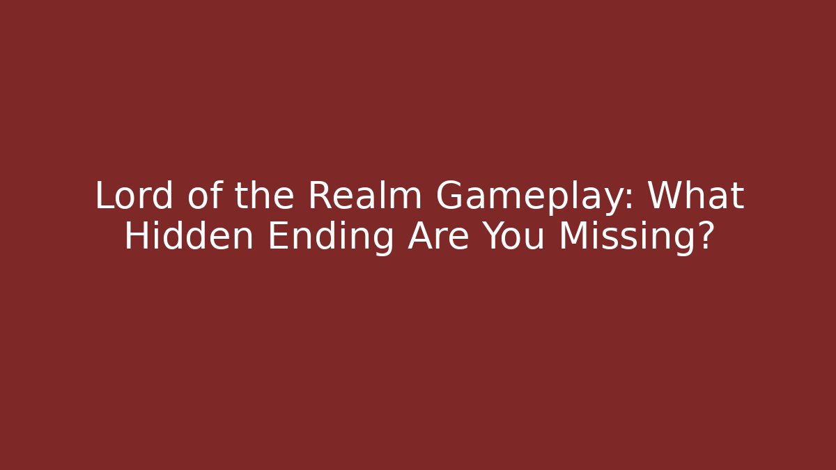 Lord of the Realm Gameplay: What Hidden Ending Are You Missing?