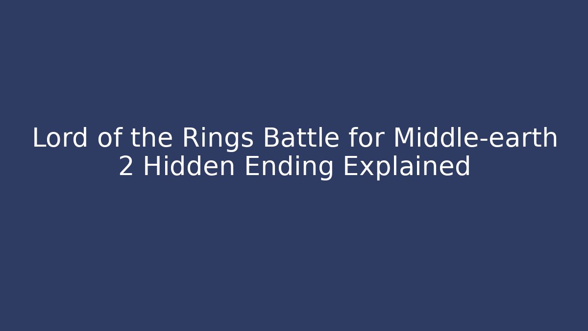 Lord of the Rings Battle for Middle-earth 2 Hidden Ending Explained