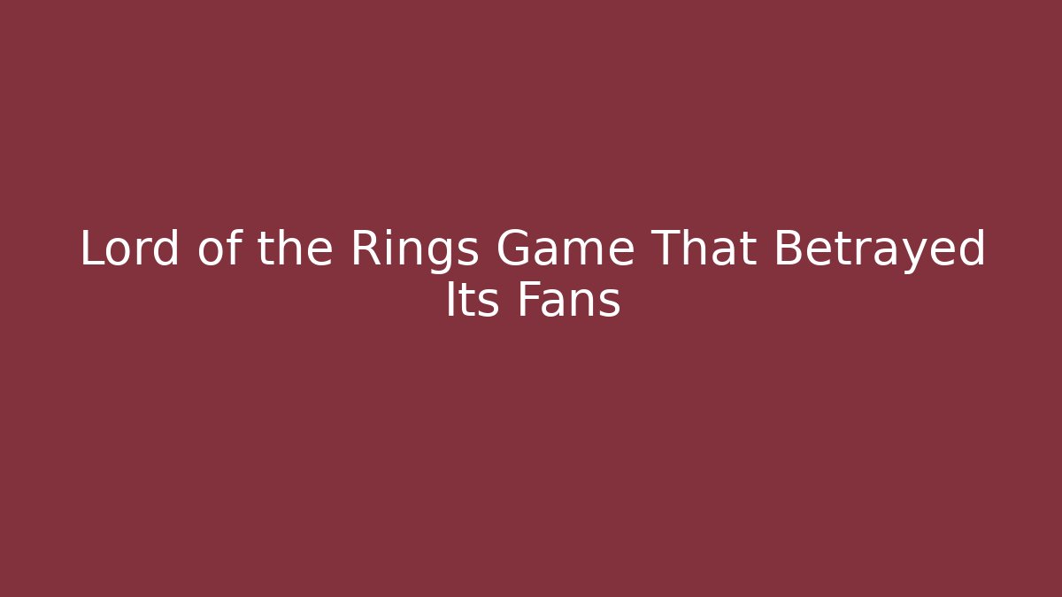 Lord of the Rings Game That Betrayed Its Fans