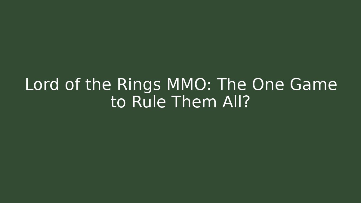 Lord of the Rings MMO: The One Game to Rule Them All?