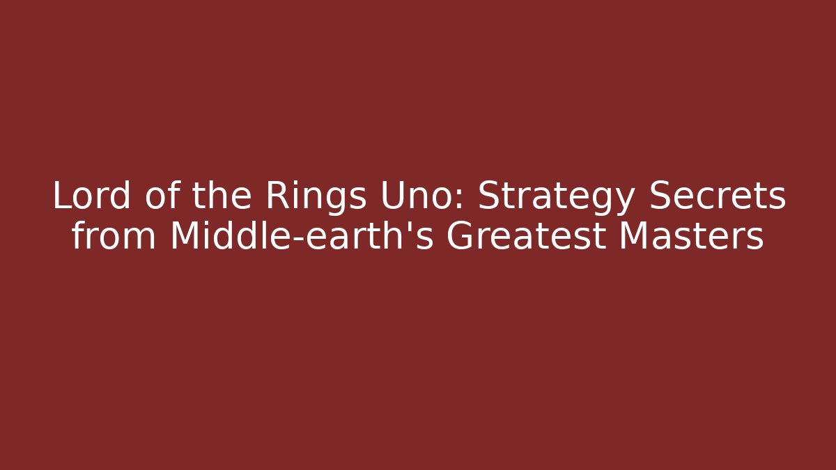 Lord of the Rings Uno: Strategy Secrets from Middle-earth's Greatest Masters