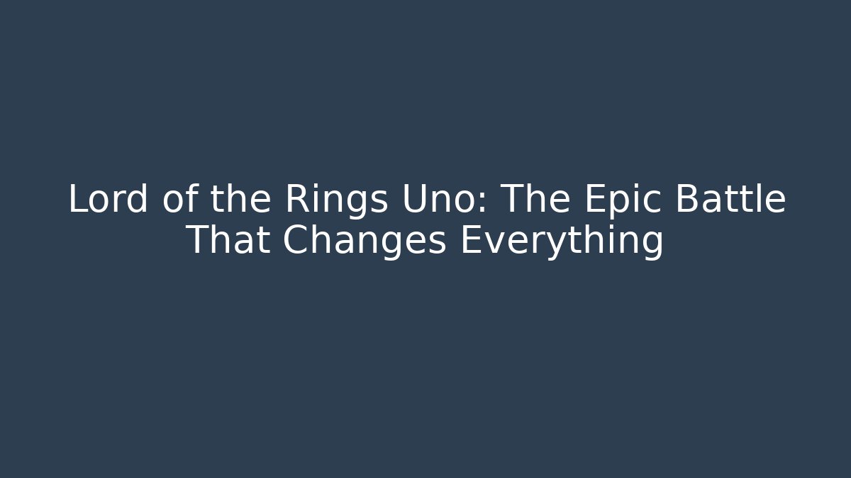 Lord of the Rings Uno: The Epic Battle That Changes Everything