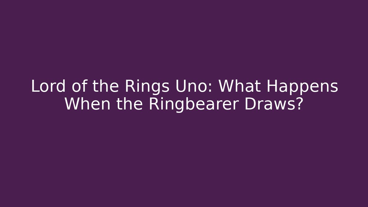 Lord of the Rings Uno: What Happens When the Ringbearer Draws?
