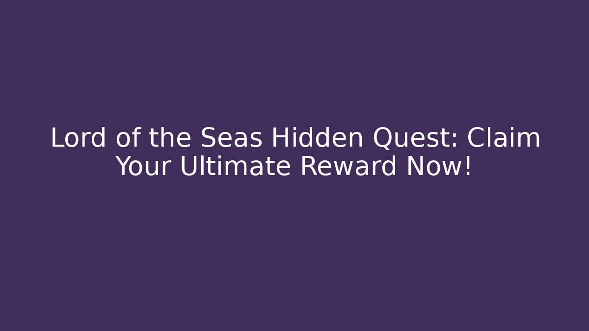 Lord of the Seas Hidden Quest: Claim Your Ultimate Reward Now!