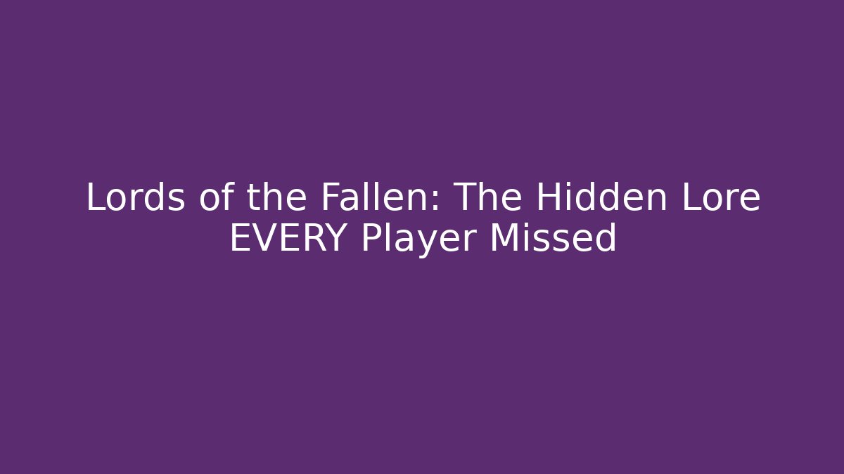 Lords of the Fallen: The Hidden Lore EVERY Player Missed