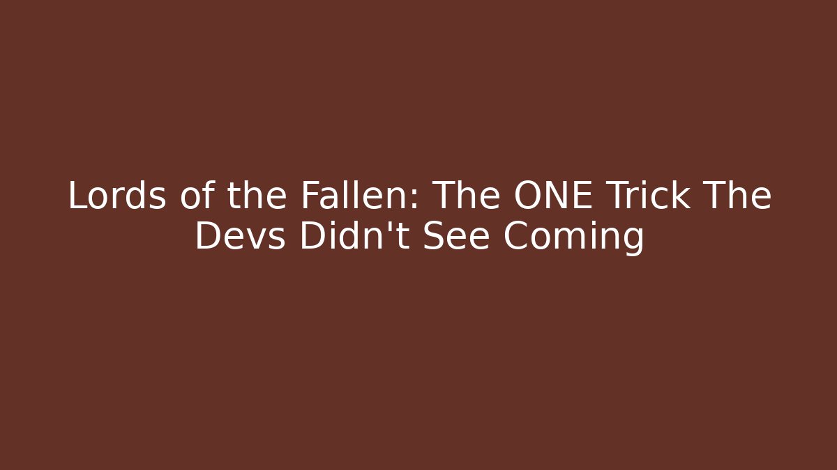 Lords of the Fallen: The ONE Trick The Devs Didn't See Coming