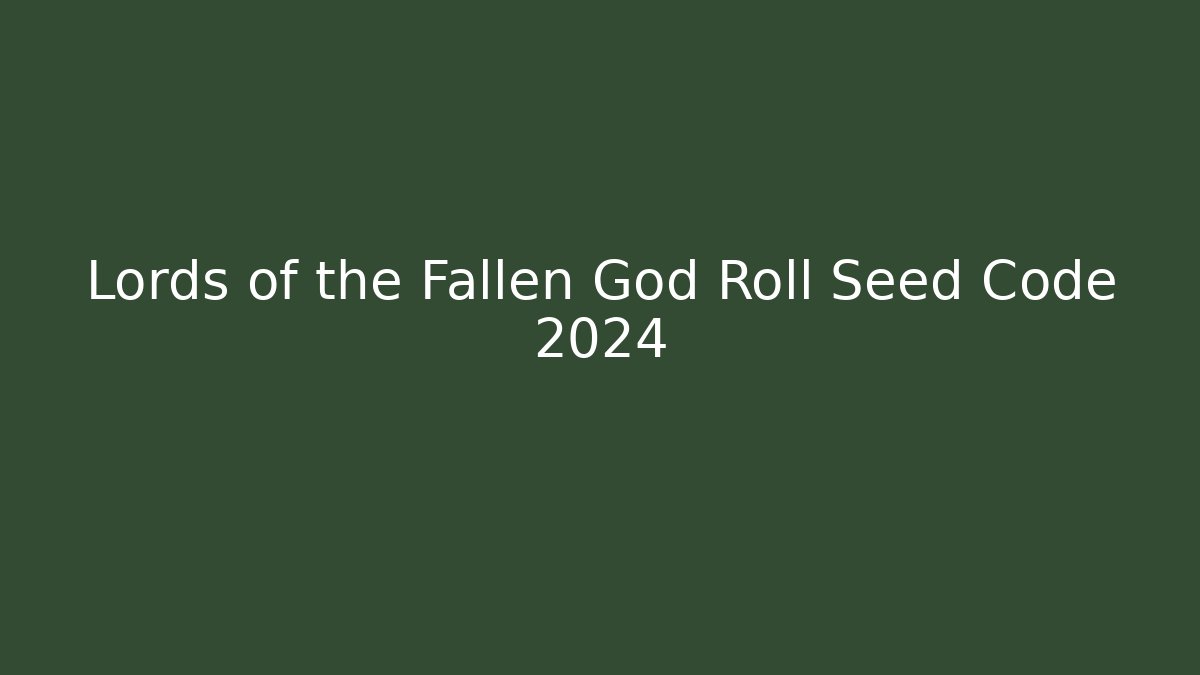 Lords of the Fallen God Roll Seed Code 2024