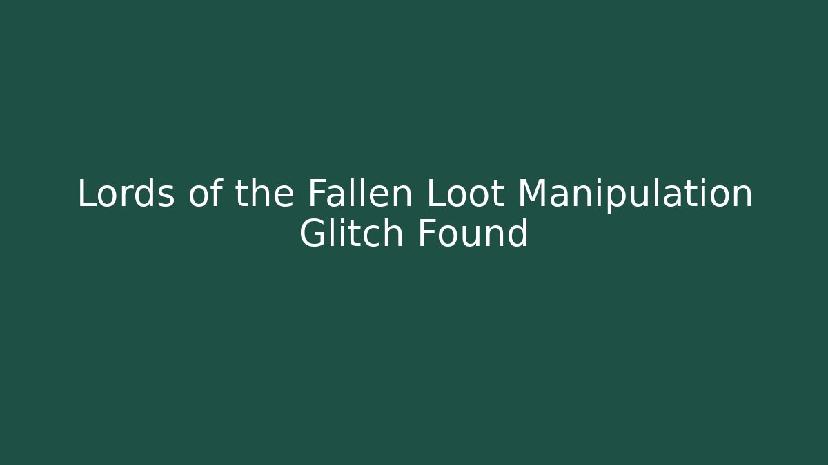 Lords of the Fallen Loot Manipulation Glitch Found