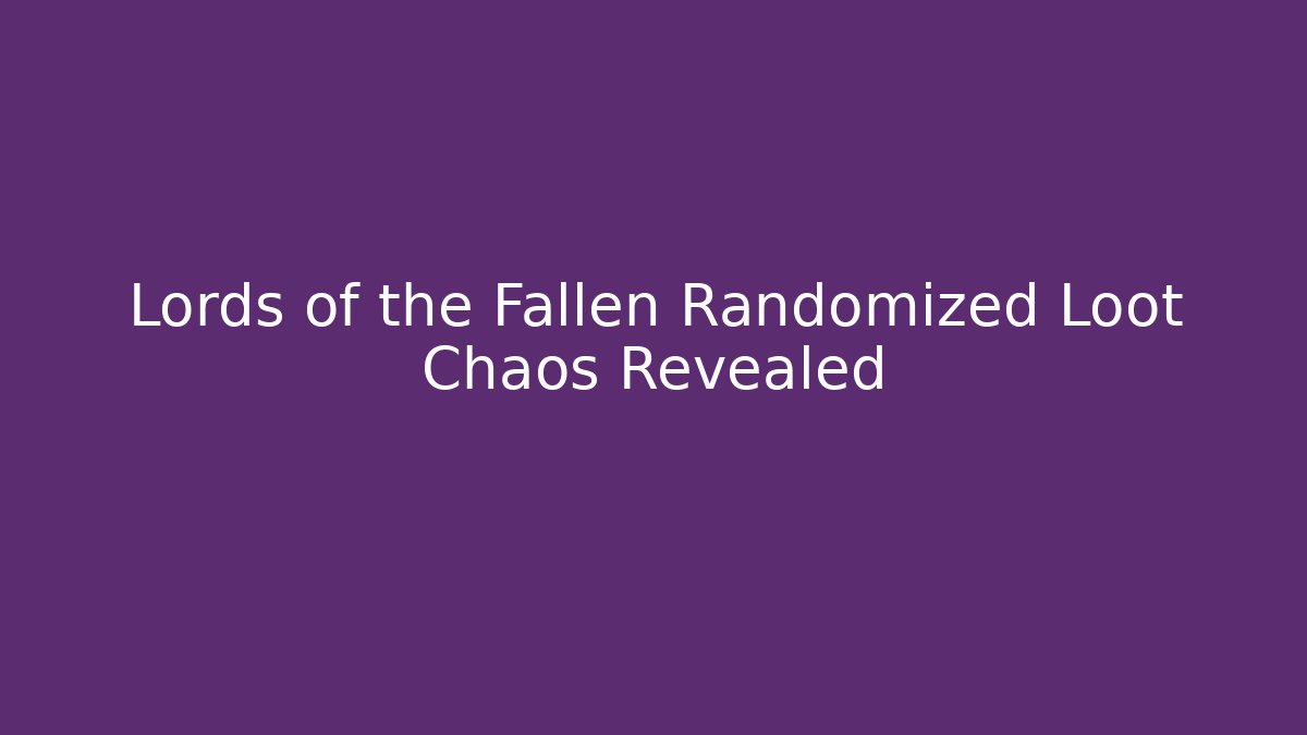 Lords of the Fallen Randomized Loot Chaos Revealed