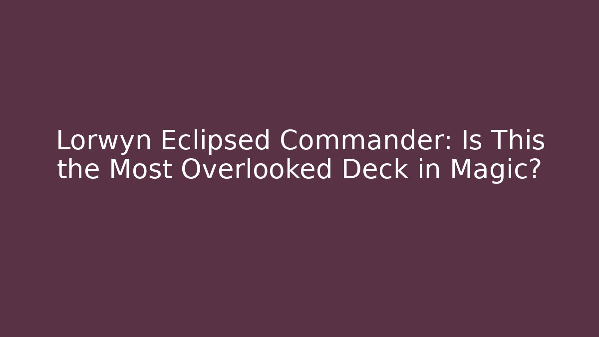 Lorwyn Eclipsed Commander: Is This the Most Overlooked Deck in Magic?