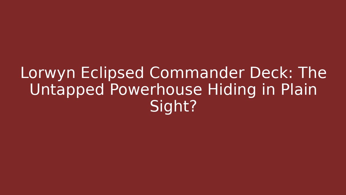 Lorwyn Eclipsed Commander Deck: The Untapped Powerhouse Hiding in Plain Sight? - Felix Cat Insurance