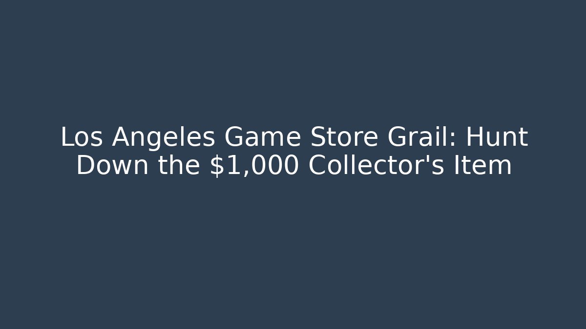 Los Angeles Game Store Grail: Hunt Down the $1,000 Collector's Item