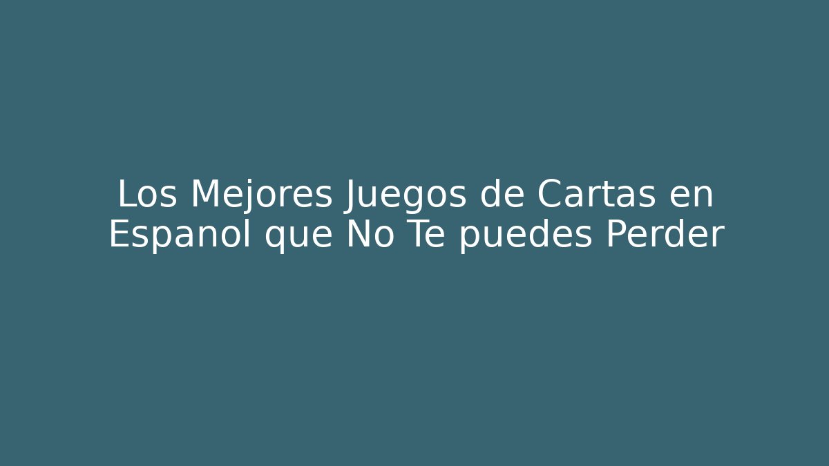 Los Mejores Juegos de Cartas en Español que No Te puedes Perder