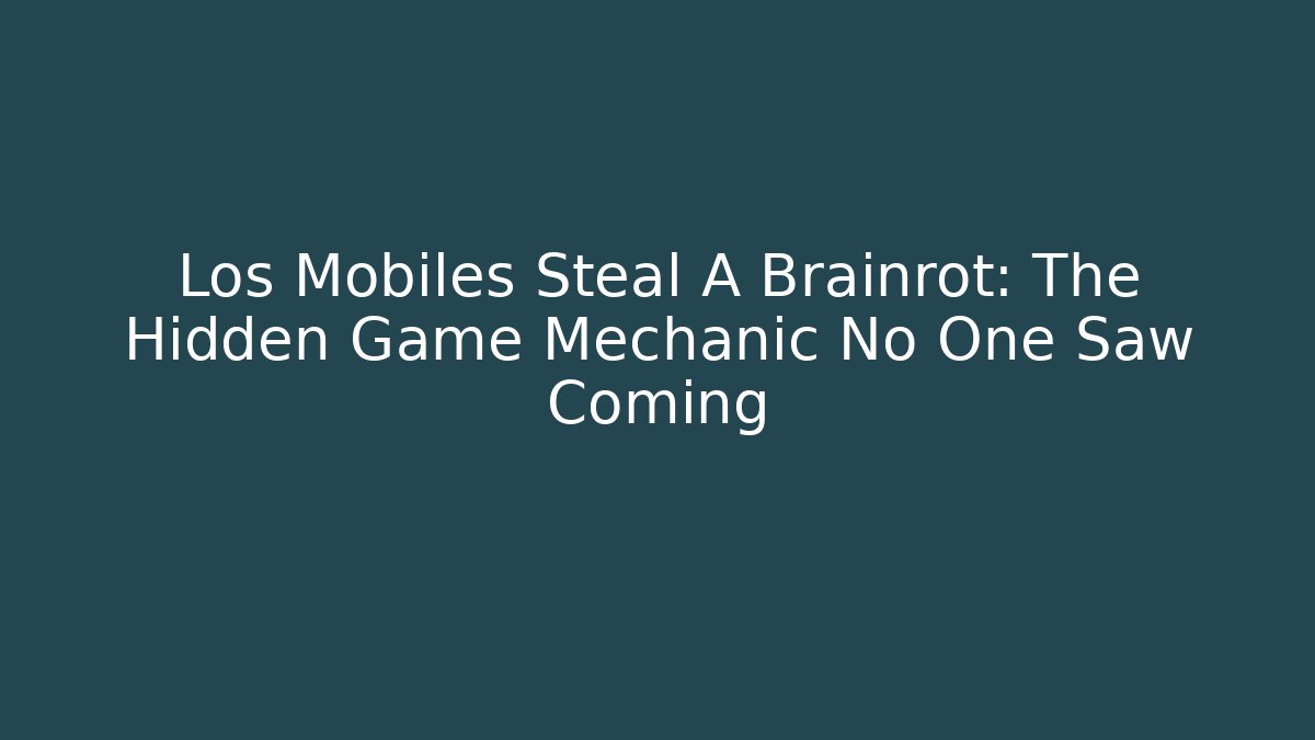 Los Mobiles Steal A Brainrot: The Hidden Game Mechanic No One Saw Coming