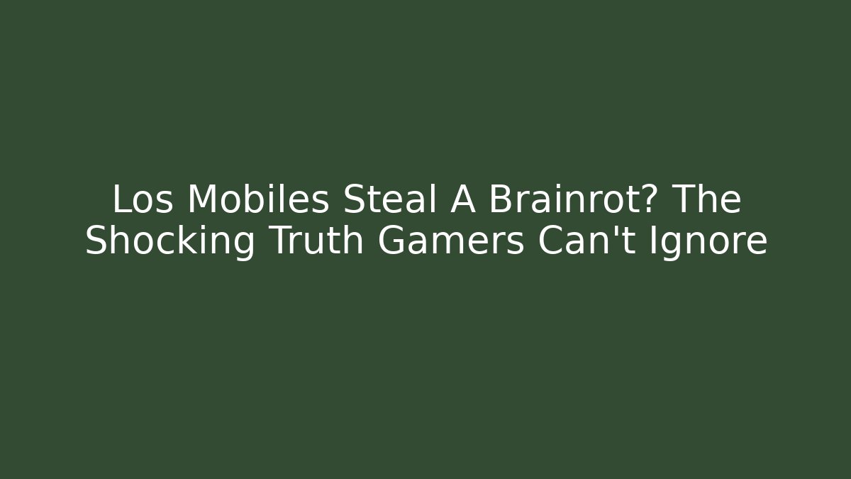 Los Mobiles Steal A Brainrot? The Shocking Truth Gamers Can't Ignore