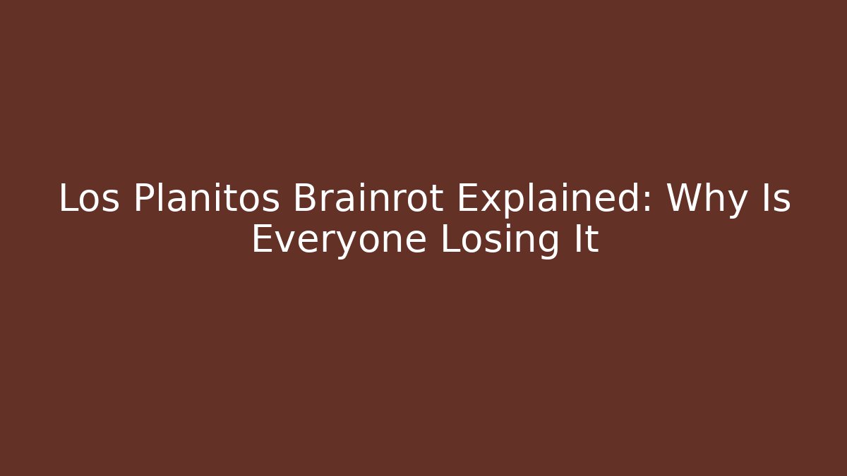 Los Planitos Brainrot Explained: Why Is Everyone Losing It