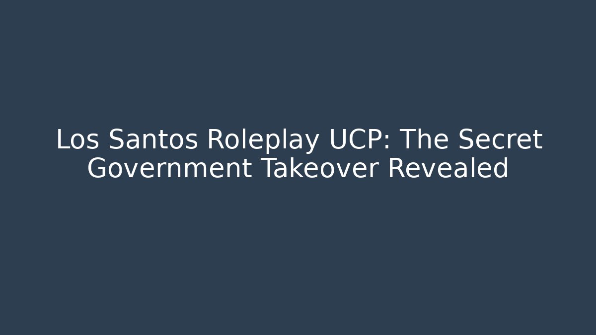Los Santos Roleplay UCP: The Secret Government Takeover Revealed