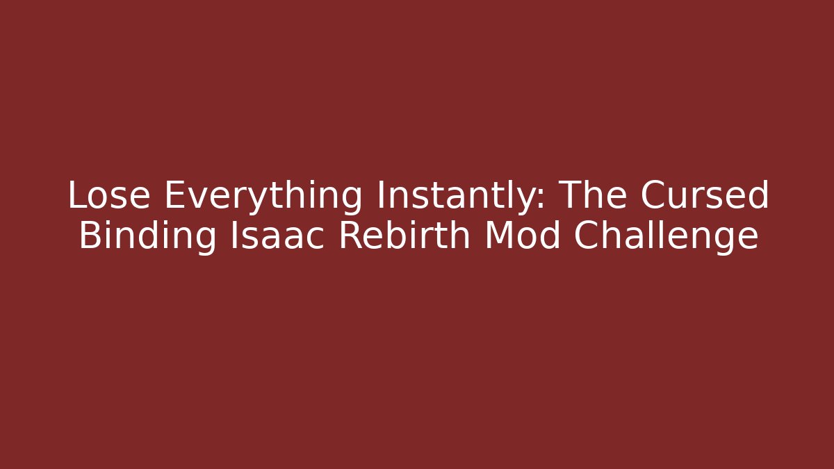 Lose Everything Instantly: The Cursed Binding Isaac Rebirth Mod Challenge