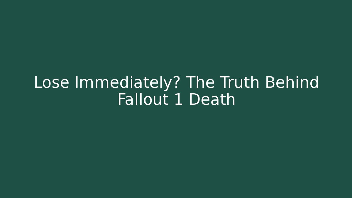 Lose Immediately? The Truth Behind Fallout 1 Death