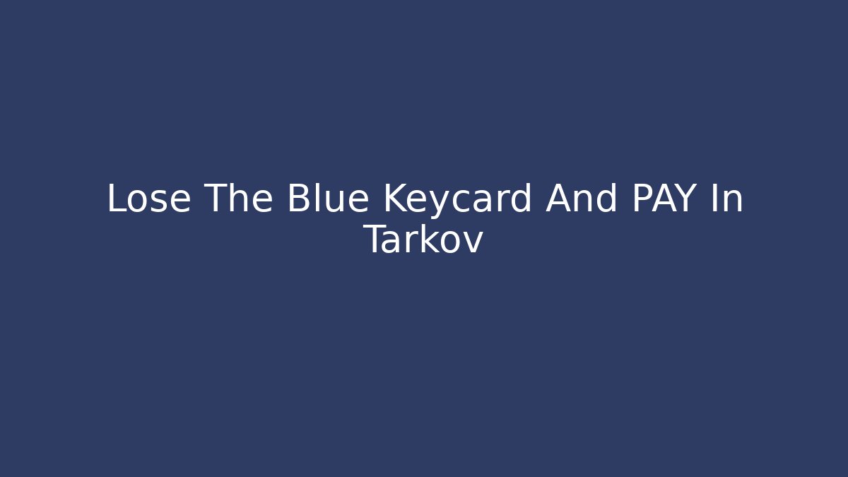 Lose The Blue Keycard And PAY In Tarkov