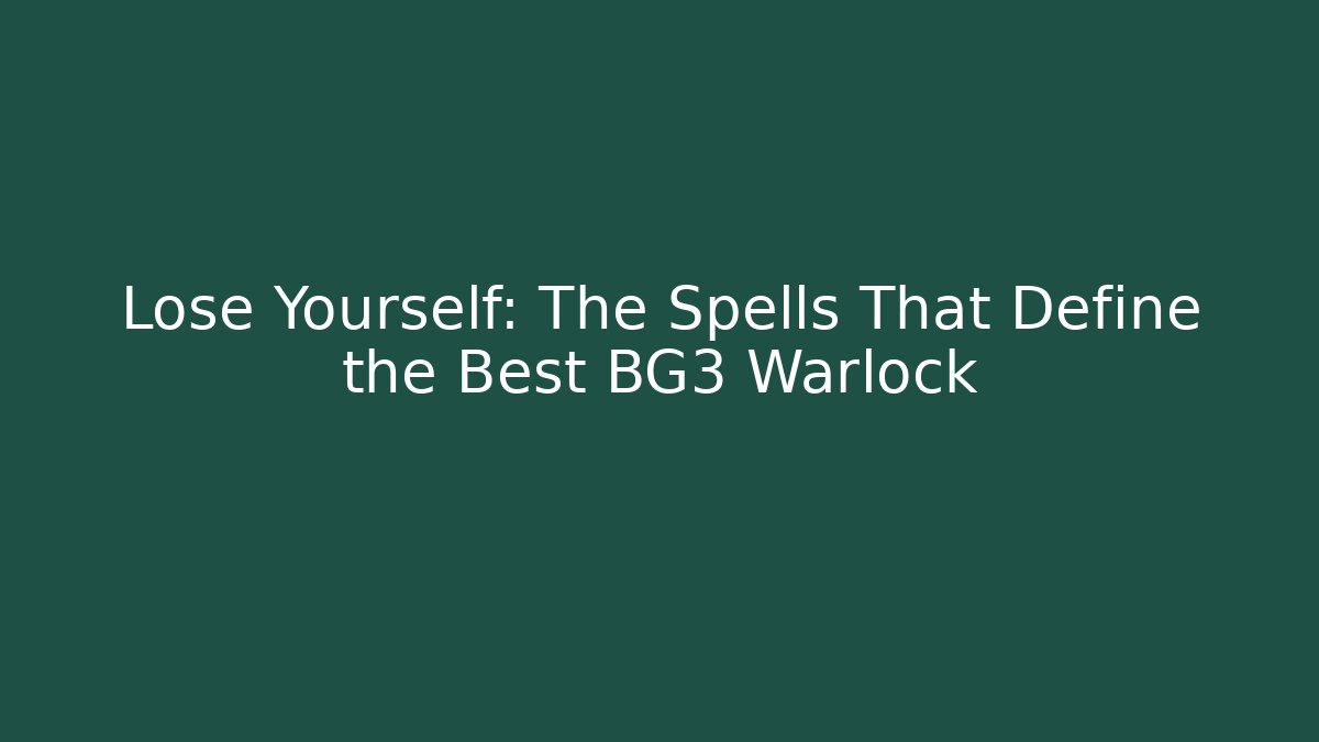 Lose Yourself: The Spells That Define the Best BG3 Warlock