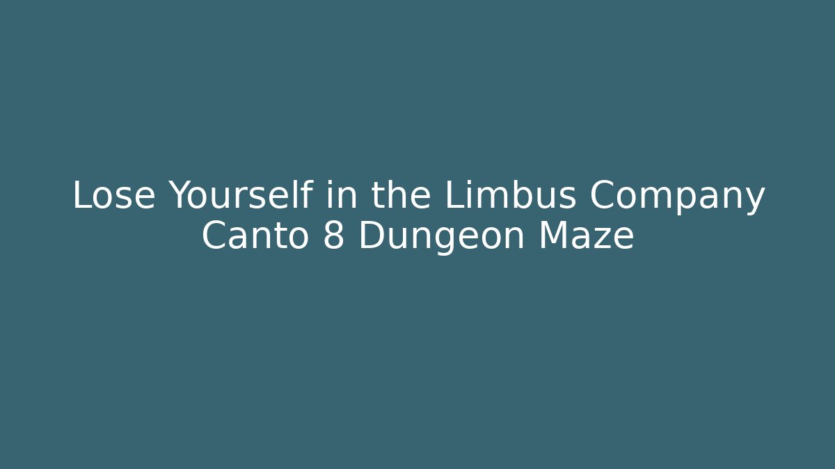 Lose Yourself in the Limbus Company Canto 8 Dungeon Maze