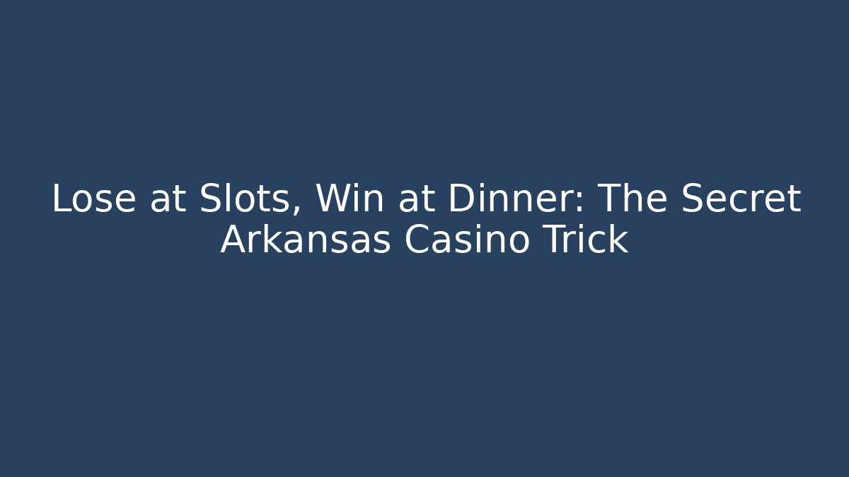 Lose at Slots, Win at Dinner: The Secret Arkansas Casino Trick